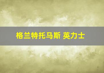 格兰特托马斯 英力士